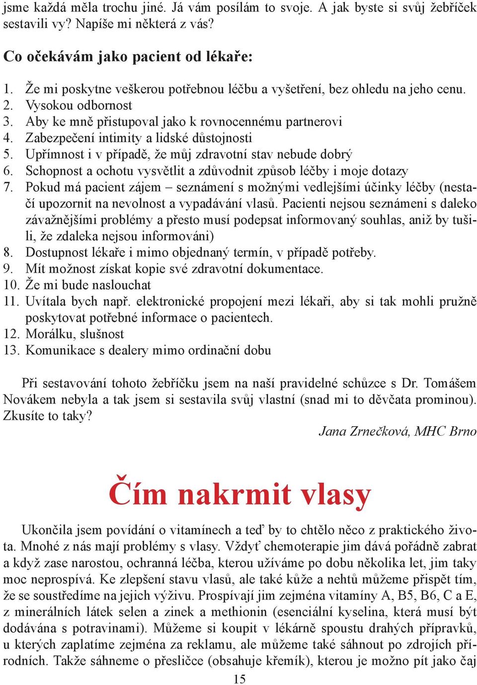 Zabezpečení intimity a lidské důstojnosti 5. Upřímnost i v případě, že můj zdravotní stav nebude dobrý 6. Schopnost a ochotu vysvětlit a zdůvodnit způsob léčby i moje dotazy 7.