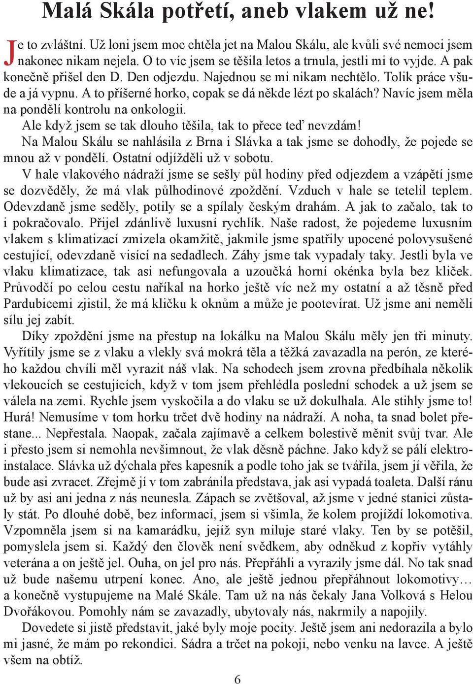 A to příšerné horko, copak se dá někde lézt po skalách? Navíc jsem měla na pondělí kontrolu na onkologii. Ale když jsem se tak dlouho těšila, tak to přece teď nevzdám!