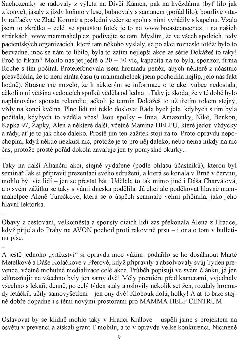 Myslím, že ve všech spolcích, tedy pacientských organizacích, které tam někoho vyslaly, se po akci rozneslo totéž: bylo to bezvadné, moc se nám to líbilo, byla to zatím nejlepší akce ze série Dokážeš