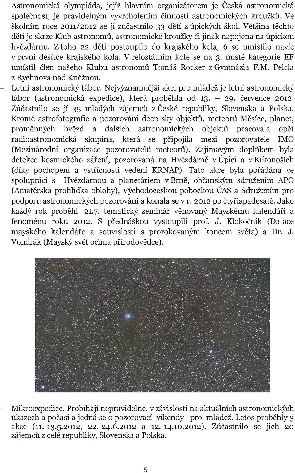 Z toho 22 dětí postoupilo do krajského kola, 6 se umístilo navíc v první desítce krajského kola. V celostátním kole se na 3.