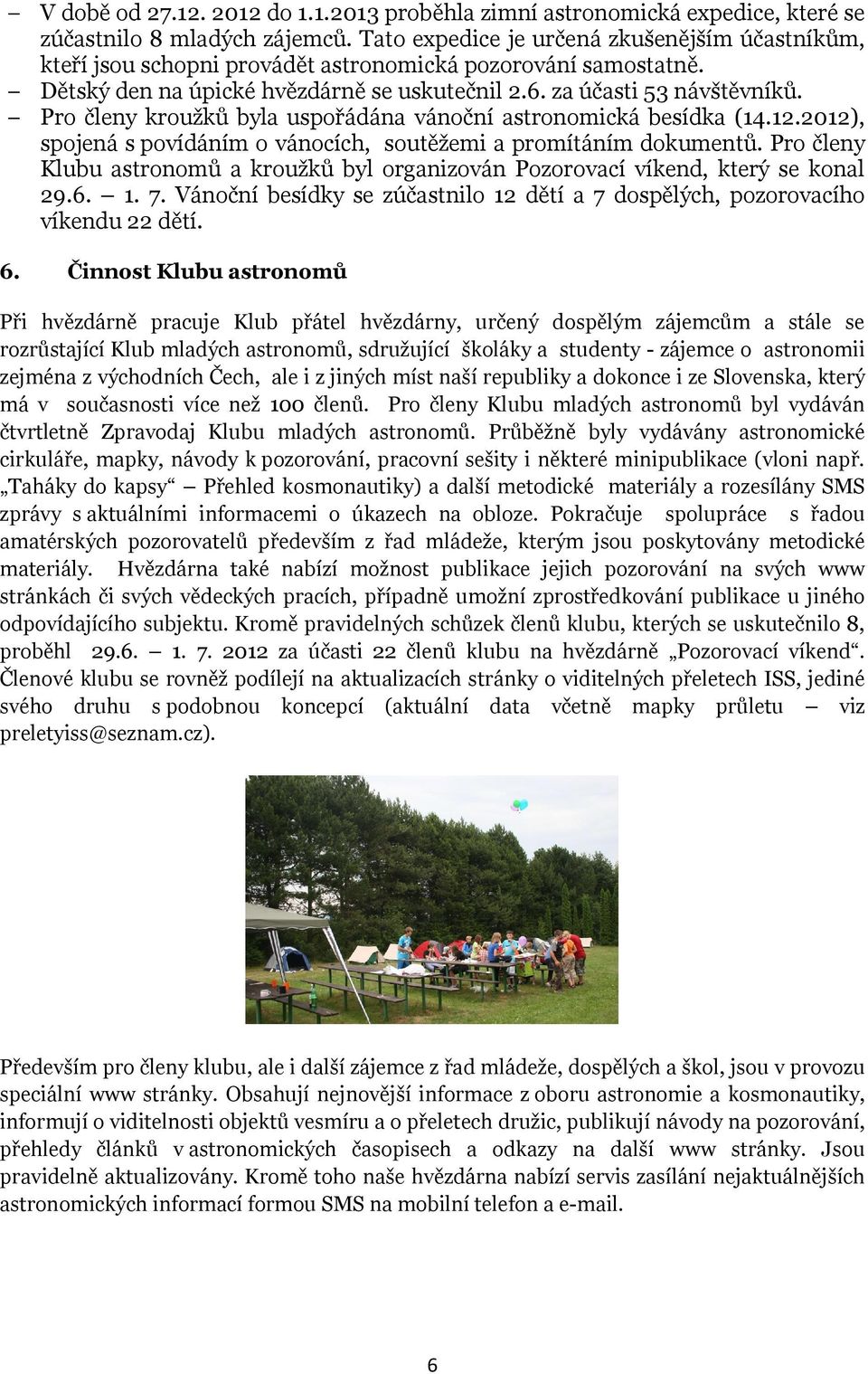 Pro členy kroužků byla uspořádána vánoční astronomická besídka (14.12.), spojená s povídáním o vánocích, soutěžemi a promítáním dokumentů.