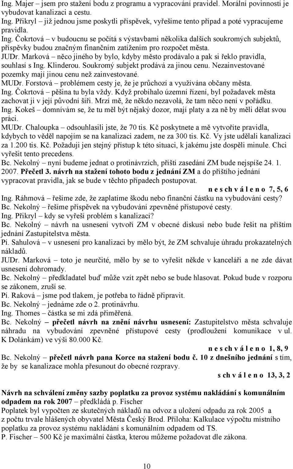 Čokrtová v budoucnu se počítá s výstavbami několika dalších soukromých subjektů, příspěvky budou značným finančním zatížením pro rozpočet města. JUDr.