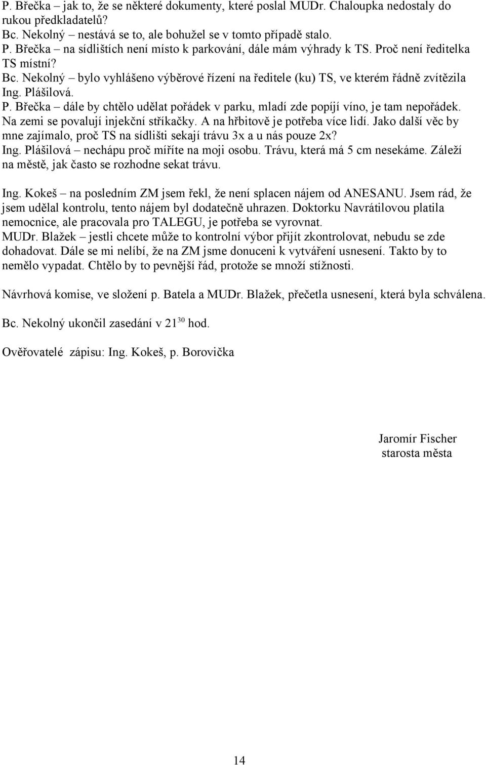 Plášilová. P. Břečka dále by chtělo udělat pořádek v parku, mladí zde popíjí víno, je tam nepořádek. Na zemi se povalují injekční stříkačky. A na hřbitově je potřeba více lidí.