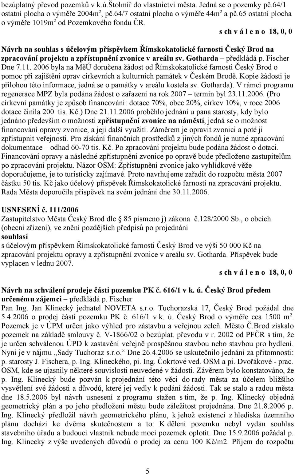 Gotharda předkládá p. Fischer Dne 7.11. 2006 byla na MěÚ doručena žádost od Římskokatolické farnosti Český Brod o pomoc při zajištění oprav církevních a kulturních památek v Českém Brodě.