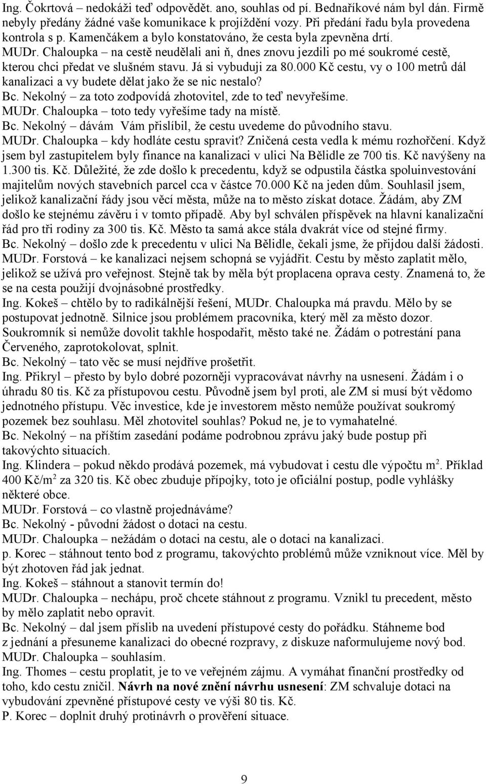 Já si vybuduji za 80.000 Kč cestu, vy o 100 metrů dál kanalizaci a vy budete dělat jako že se nic nestalo? Bc. Nekolný za toto zodpovídá zhotovitel, zde to teď nevyřešíme. MUDr.