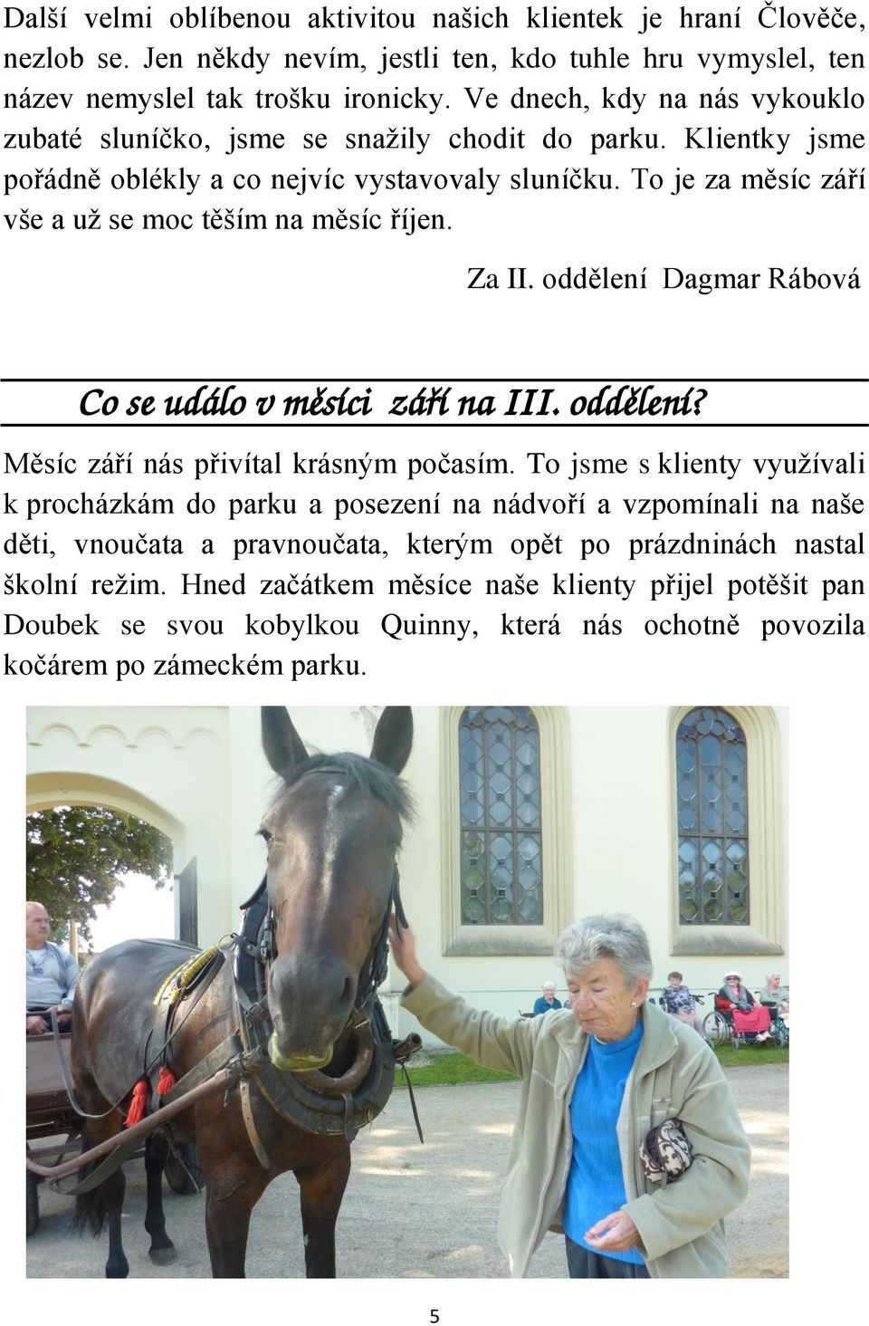 To je za měsíc září vše a už se moc těším na měsíc říjen. Za II. oddělení Dagmar Rábová Co se událo v měsíci září na III. oddělení? Měsíc září nás přivítal krásným počasím.