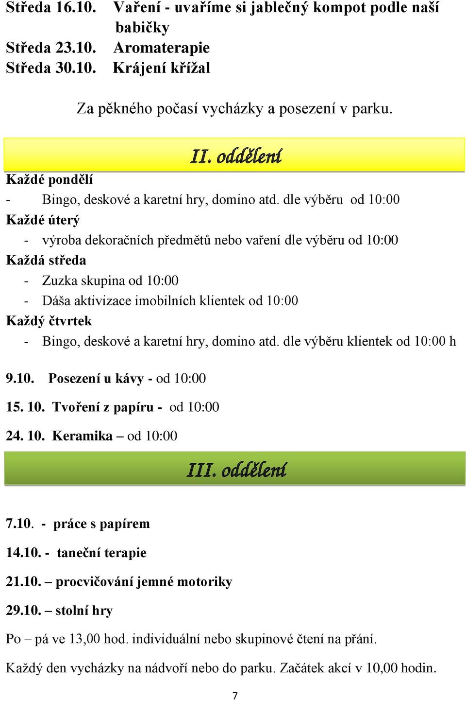 dle výběru od 10:00 Každé úterý - výroba dekoračních předmětů nebo vaření dle výběru od 10:00 Každá středa - Zuzka skupina od 10:00 - Dáša aktivizace imobilních klientek od 10:00 Každý čtvrtek -