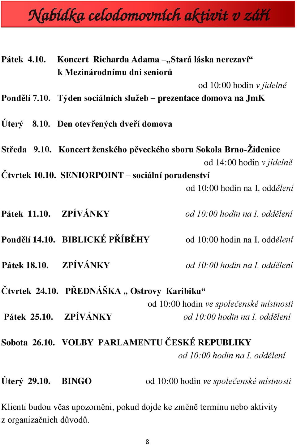 oddělení Pátek 11.10. ZPÍVÁNKY od 10:00 hodin na I. oddělení Pondělí 14.10. BIBLICKÉ PŘÍBĚHY od 10:00 hodin na I. oddělení Pátek 18.10. ZPÍVÁNKY od 10:00 hodin na I. oddělení Čtvrtek 24.10. PŘEDNÁŠKA Ostrovy Karibiku od 10:00 hodin ve společenské místnosti Pátek 25.