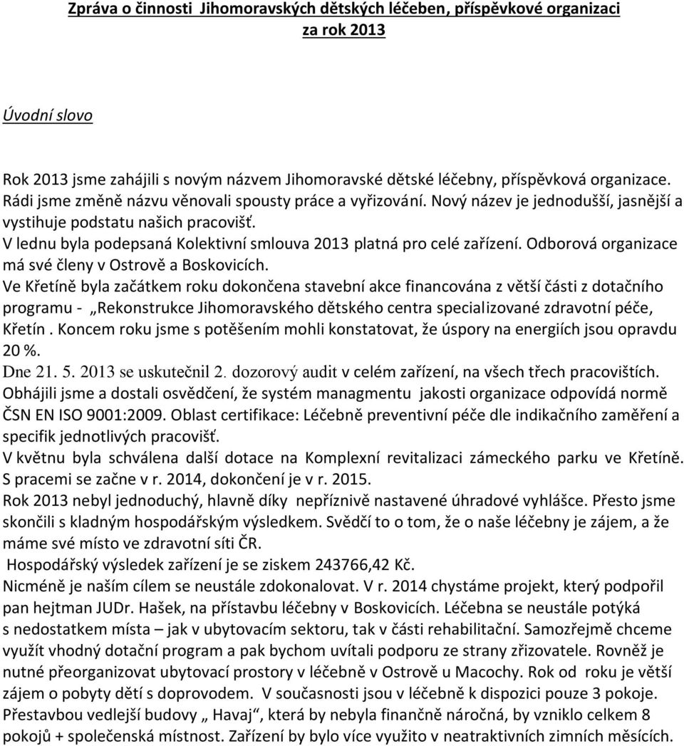 V lednu byla podepsaná Kolektivní smlouva 2013 platná pro celé zařízení. Odborová organizace má své členy v Ostrově a Boskovicích.