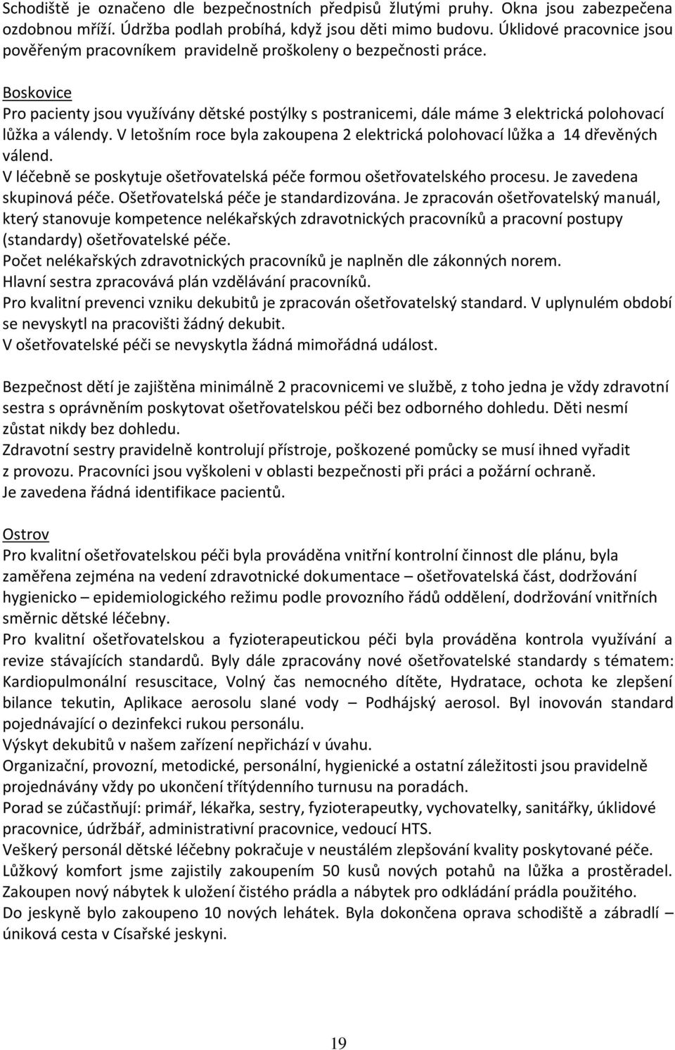 Boskovice Pro pacienty jsou využívány dětské postýlky s postranicemi, dále máme 3 elektrická polohovací lůžka a válendy.