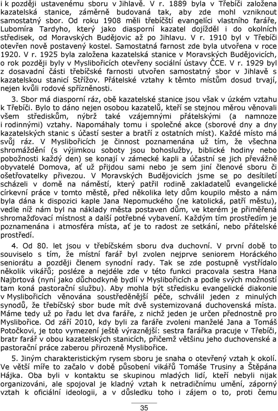 1ř10 byl v T ebíči otev en nov postavený kostel. Samostatná farnost zde byla utvo ena v roce 1ř20. V r.