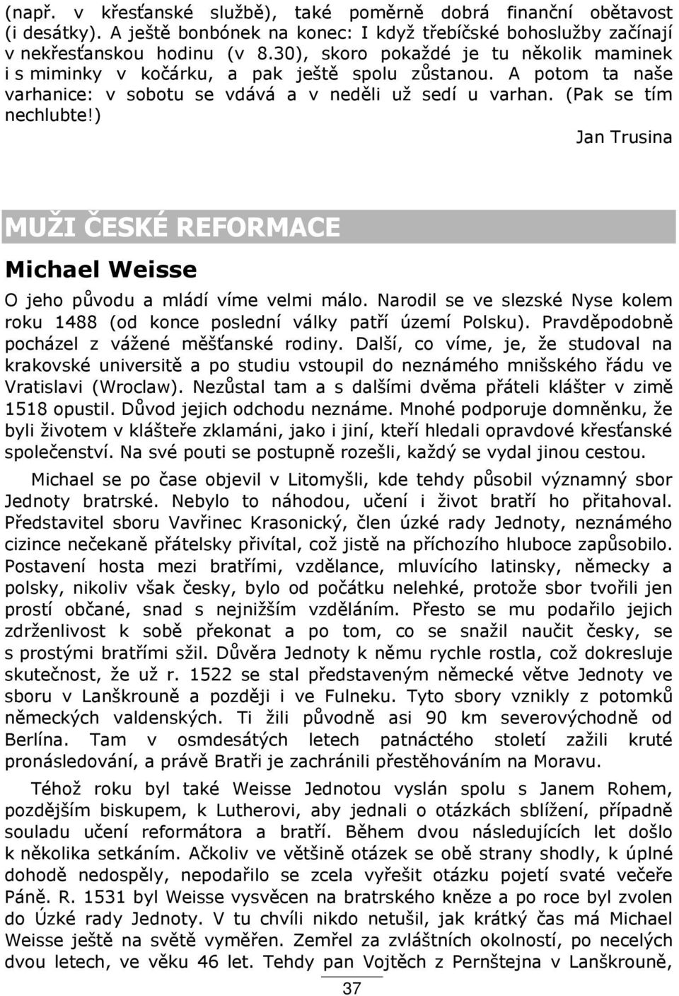 ) Jan Trusina MUŽI ČESKÉ REFORMACE Michael Weisse O jeho p vodu a mládí víme velmi málo. Narodil se ve slezské Nyse kolem roku 14ŘŘ (od konce poslední války pat í území Polsku).