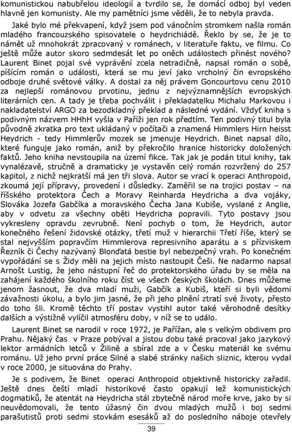 eklo by se, ţe je to nám t uţ mnohokrát zpracovaný v románech, v literatu e faktu, ve filmu. Co ješt m ţe autor skoro sedmdesát let po on ch událostech p inést nového?