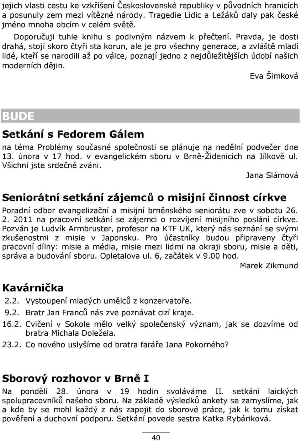 Pravda, je dosti drahá, stojí skoro čty i sta korun, ale je pro všechny generace, a zvlášt mladí lidé, kte í se narodili aţ po válce, poznají jedno z nejd leţit jších údobí našich moderních d jin.