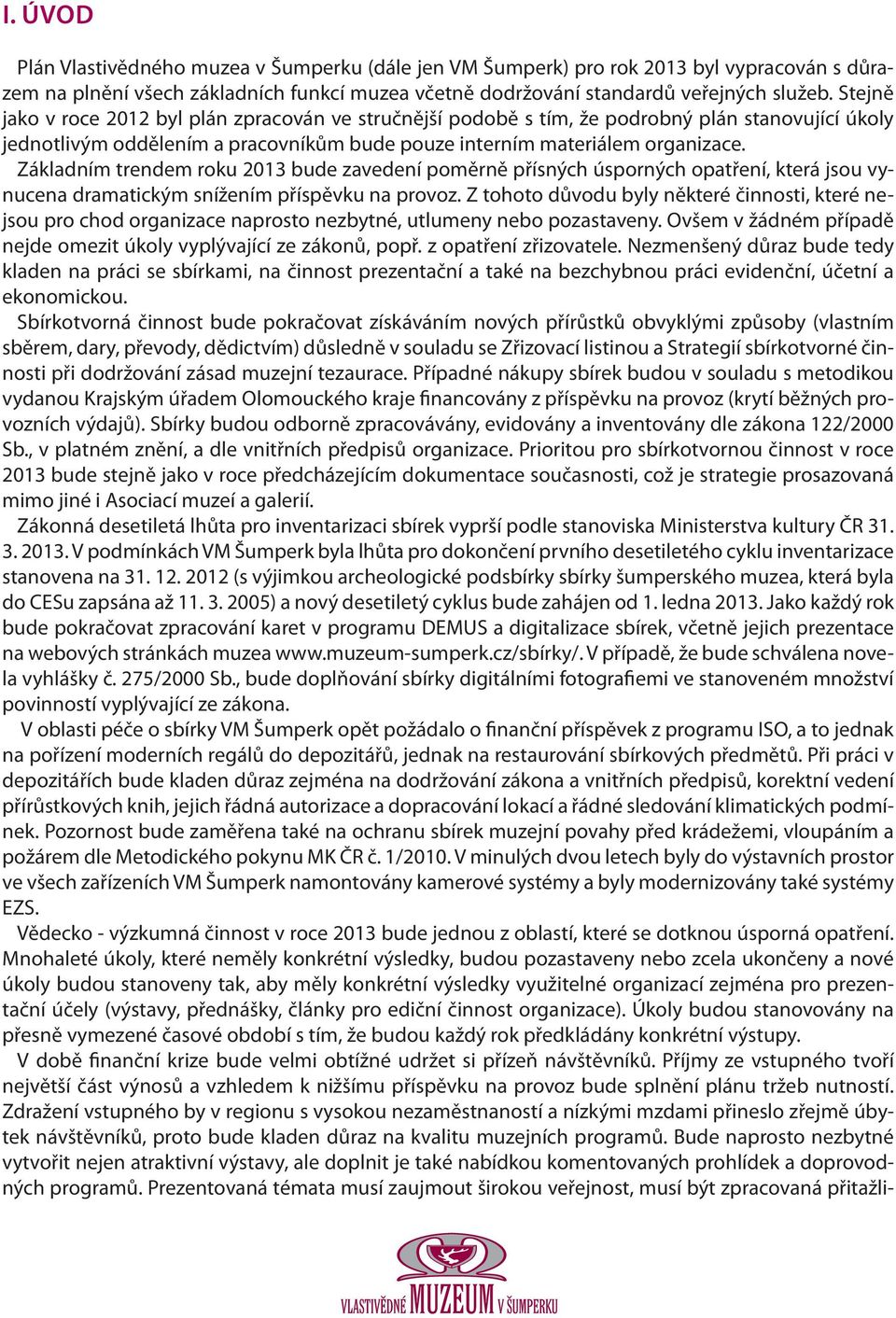 Základním trendem roku 2013 bude zavedení poměrně přísných úsporných opatření, která jsou vynucena dramatickým snížením příspěvku na provoz.