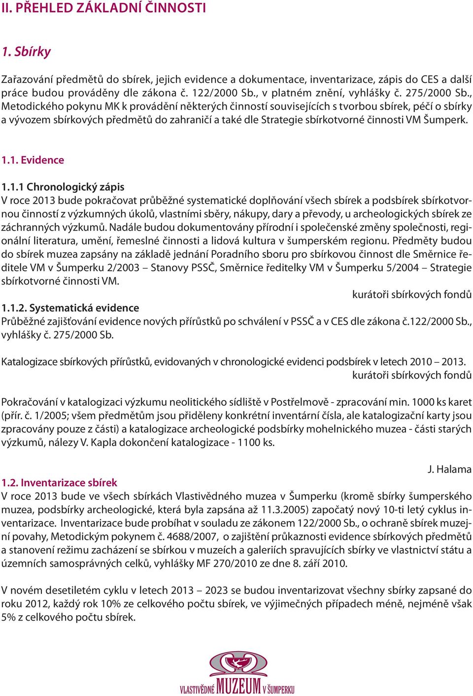 , Metodického pokynu MK k provádění některých činností souvisejících s tvorbou sbírek, péčí o sbírky a vývozem sbírkových předmětů do zahraničí a také dle Strategie sbírkotvorné činnosti VM Šumperk.