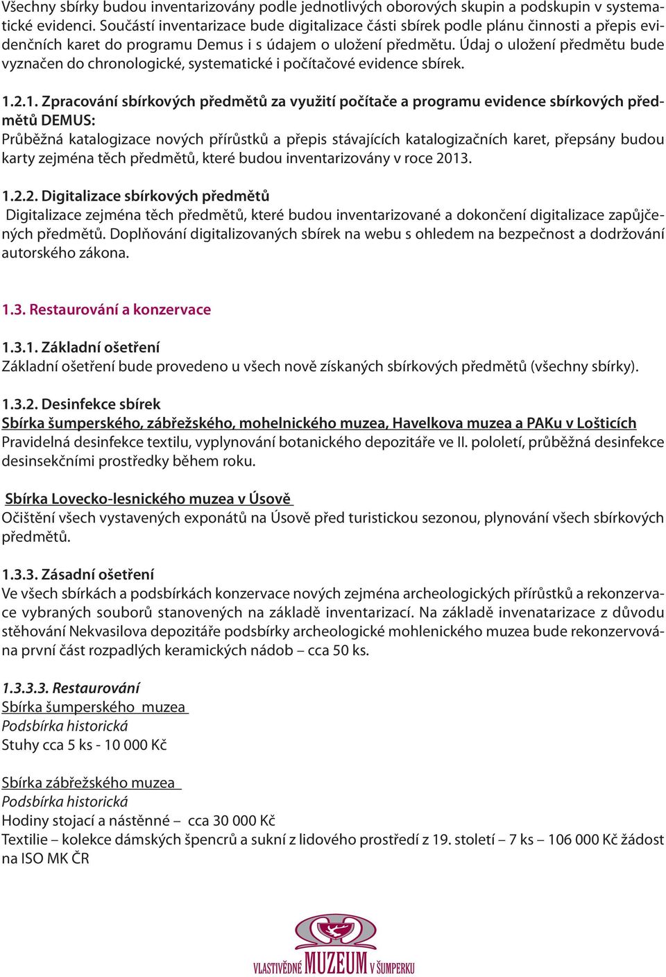 Údaj o uložení předmětu bude vyznačen do chronologické, systematické i počítačové evidence sbírek. 1.