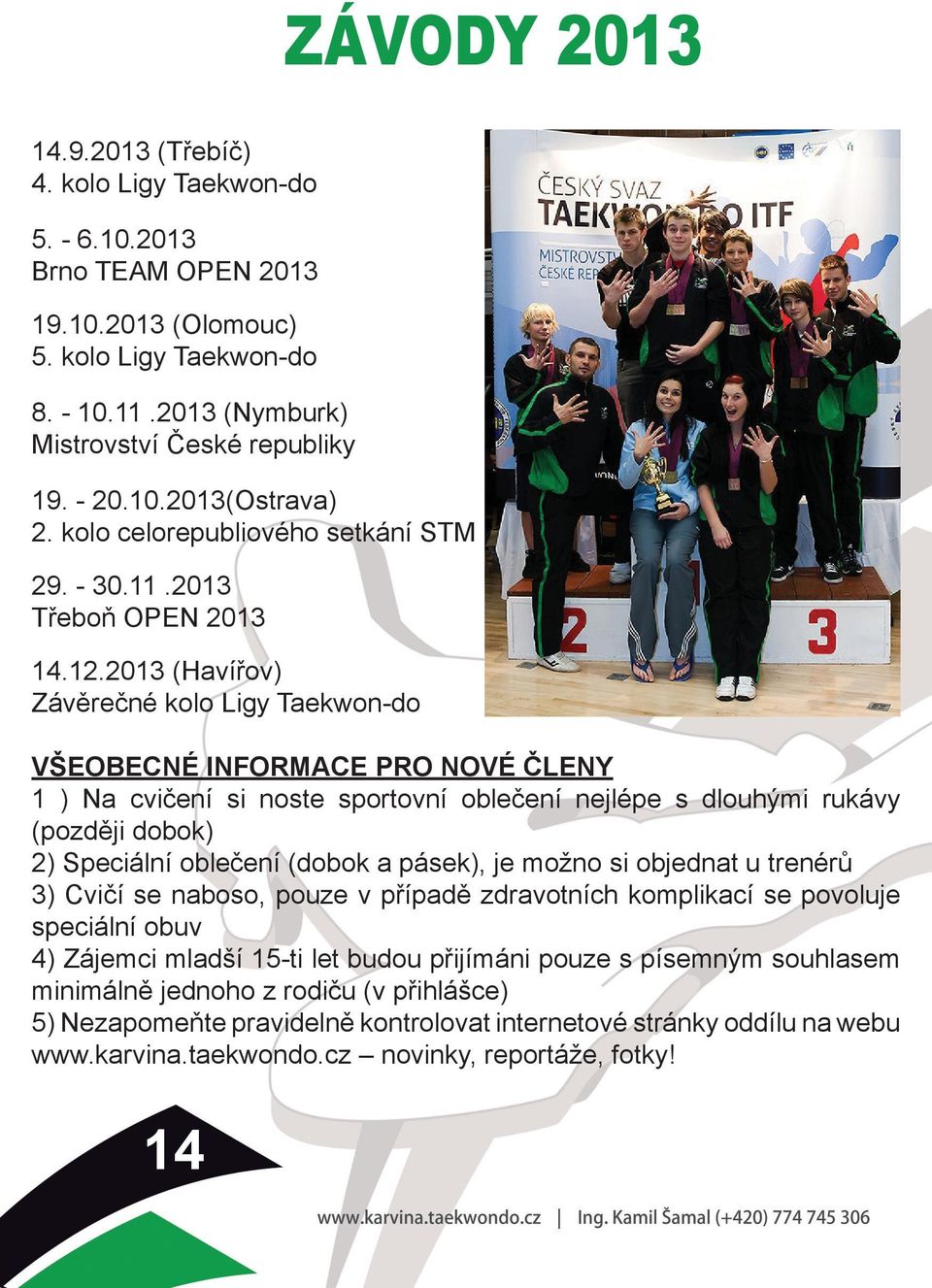 2013 (Havířov) Závěrečné kolo Ligy Taekwon-do VŠEOBECNÉ INFORMACE PRO NOVÉ ČLENY 1 ) Na cvičení si noste sportovní oblečení nejlépe s dlouhými rukávy (později dobok) 2) Speciální oblečení (dobok a