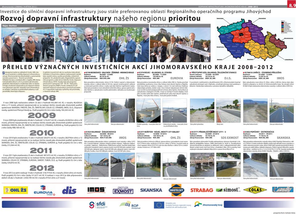 n í c h a kc í j i h o m o R av s k é h o k R a j e 2 0 0 8 2 0 1 2 jedné ze základních funkcí Jmk, ktez abezpečení rou je budování a údržba dopravní infrastruktury, věnuje Jihomoravský kraj