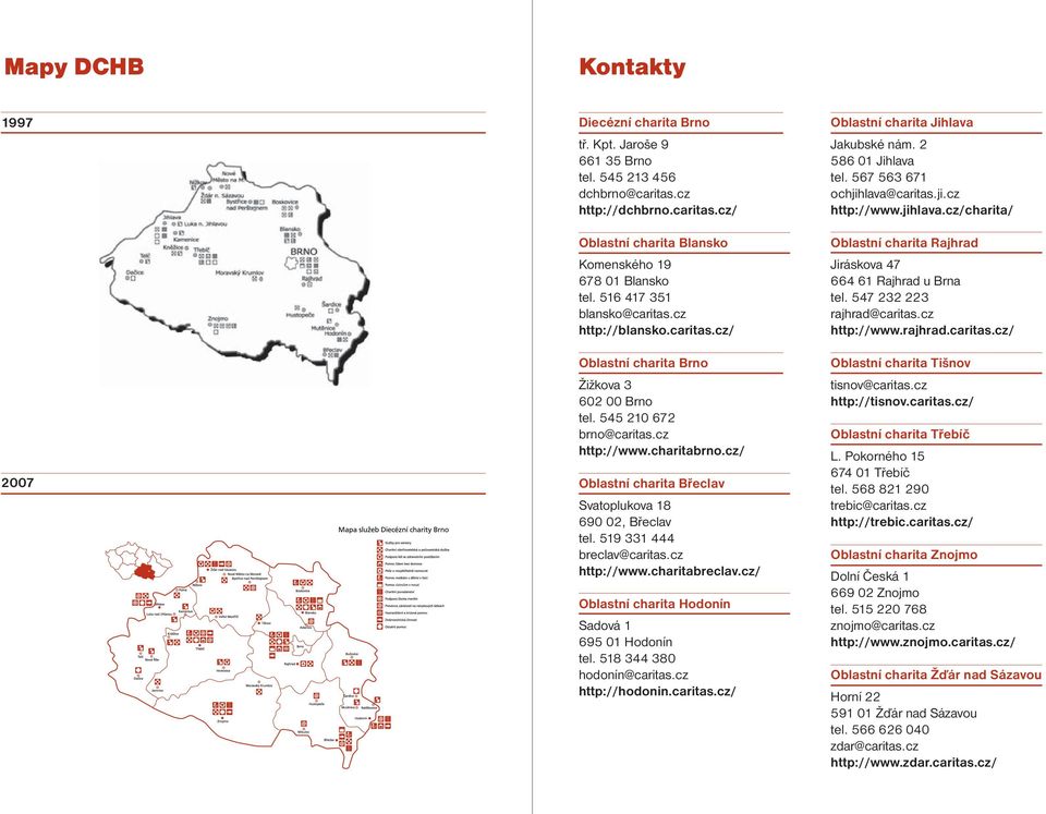 cz/ Oblastní charita Břeclav Svatoplukova 18 690 02, Břeclav tel. 519 331 444 breclav@caritas.cz http://www.charitabreclav.cz/ Oblastní charita Hodonín Sadová 1 695 01 Hodonín tel.