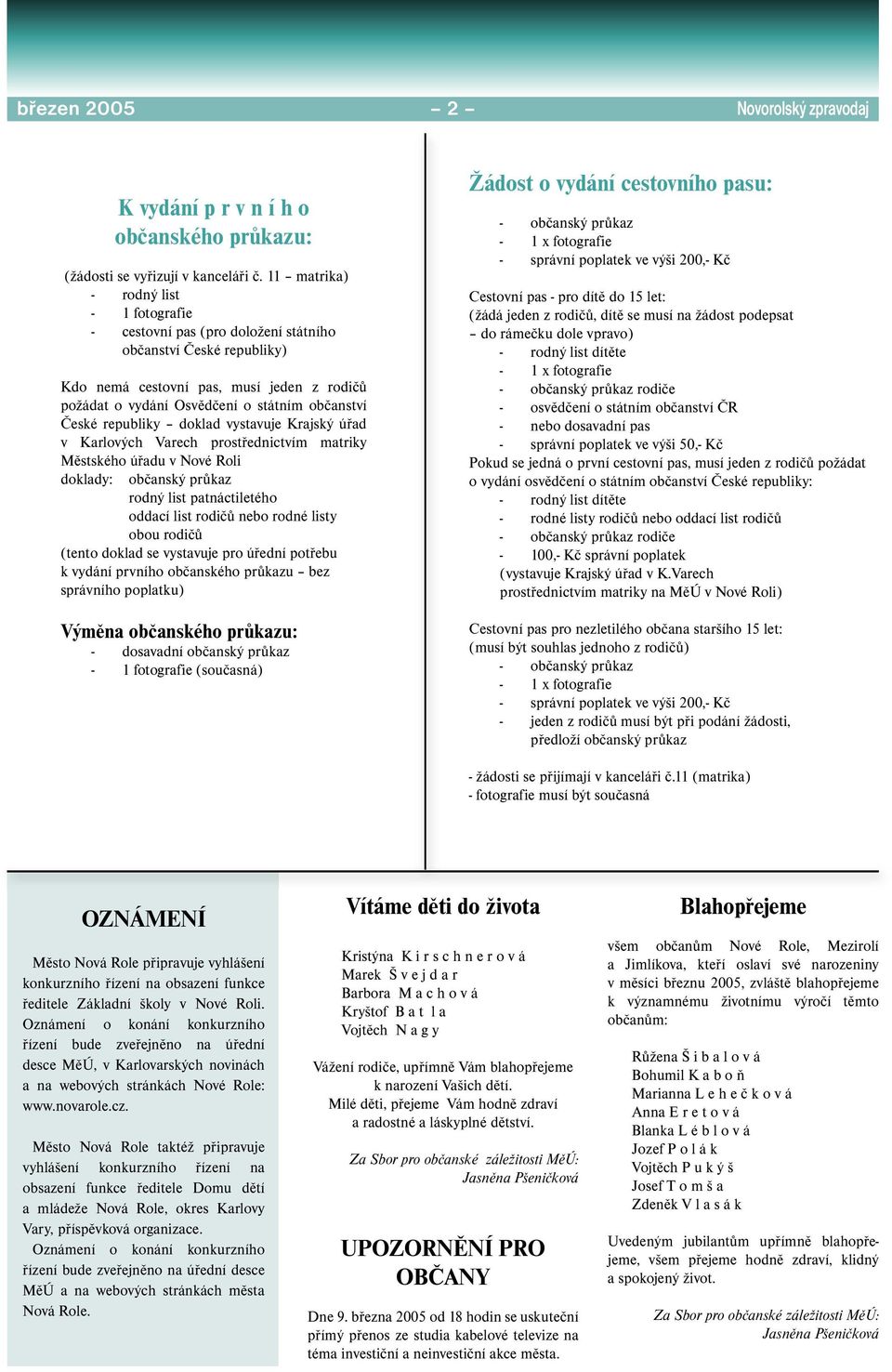 České republiky doklad vystavuje Krajský úřad v Karlových Varech prostřednictvím matriky Městského úřadu v Nové Roli doklady: občanský průkaz rodný list patnáctiletého oddací list rodičů nebo rodné