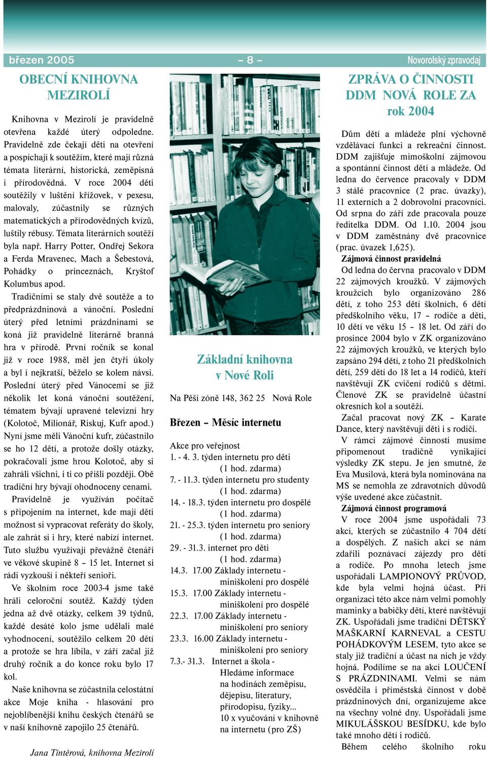 V roce 2004 děti soutěžily v luštění křížovek, v pexesu, malovaly, zúčastnily se různých matematických a přírodovědných kvízů, luštily rébusy. Témata literárních soutěží byla např.