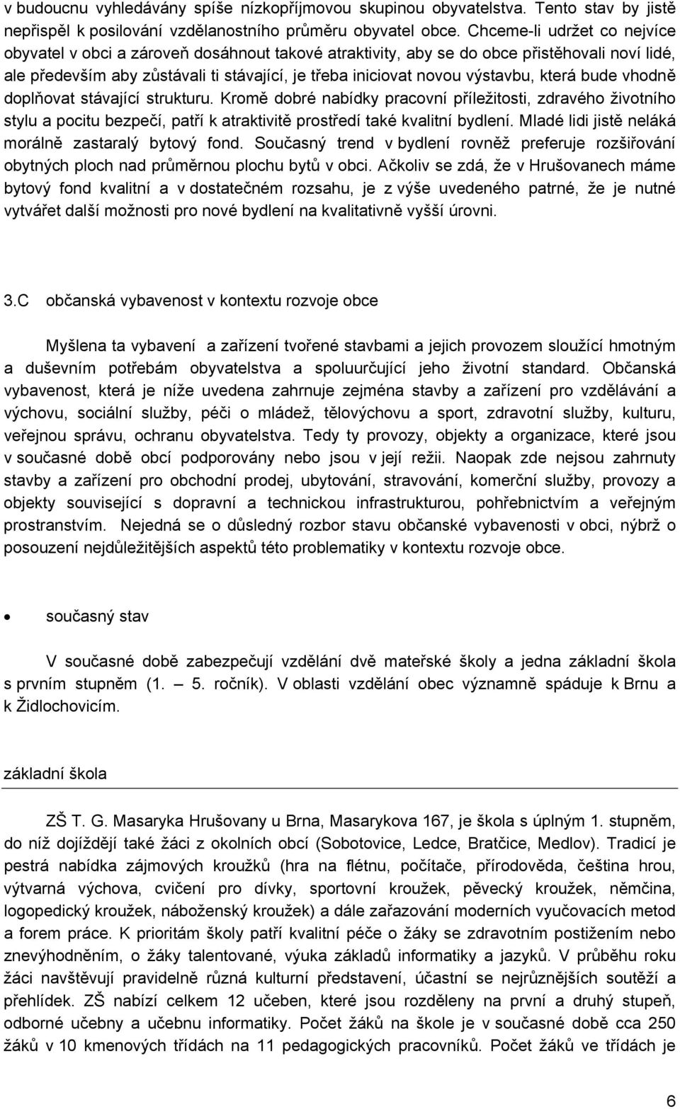 která bude vhodně doplňovat stávající strukturu. Kromě dobré nabídky pracovní příležitosti, zdravého životního stylu a pocitu bezpečí, patří k atraktivitě prostředí také kvalitní bydlení.