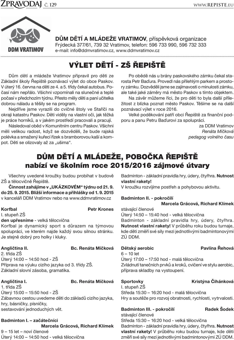 třídy čekal autobus. Počasí nám nepřálo. Všichni vzpomínali na slunečné a teplé počasí v předchozím týdnu. Přesto měly děti a paní učitelka dobrou náladu a těšily se na program.