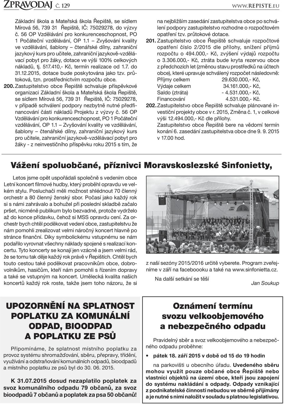 410,- Kč, termín realizace od 1.7. do 31.12.2015, dotace bude poskytována jako tzv. průtoková, tzn. prostřednictvím rozpočtu obce. 200.