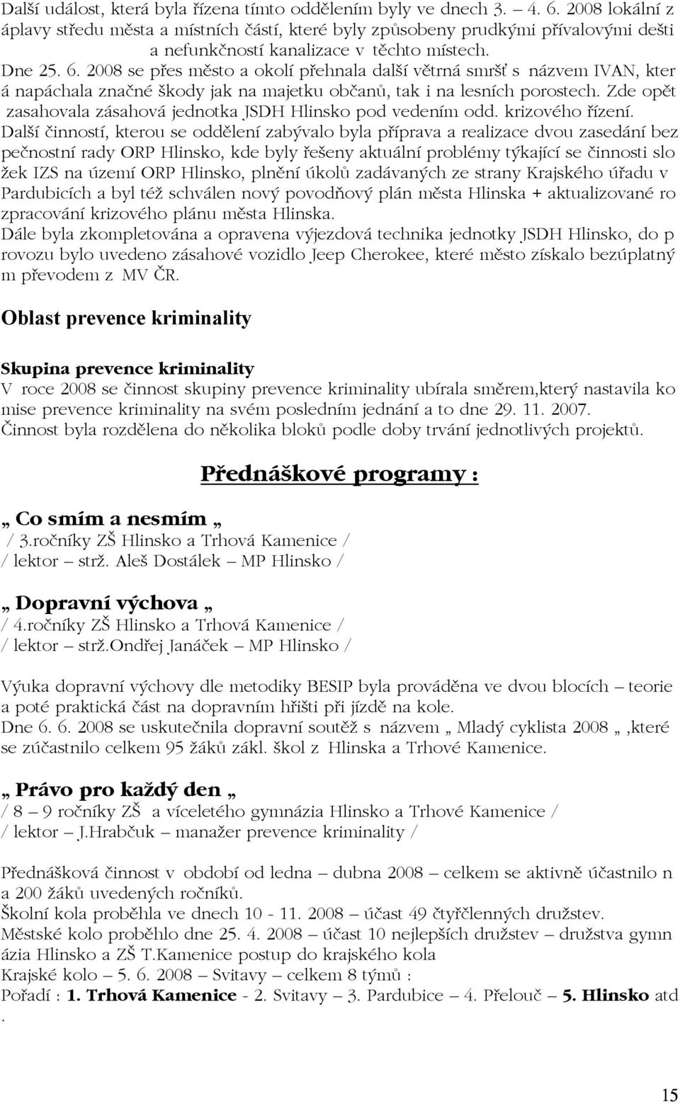 2008 se p es mïsto a okolì p ehnala dalöì vïtrn smröù s n zvem IVAN, kter nap chala znaënè ökody jak na majetku obëan, tak i na lesnìch porostech.