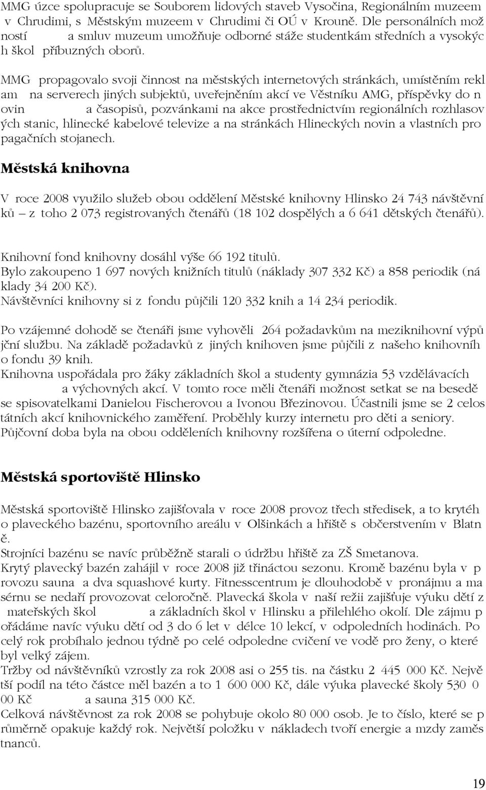 MMG propagovalo svoji Ëinnost na mïstsk ch internetov ch str nk ch, umìstïnìm rekl am na serverech jin ch subjekt, uve ejnïnìm akcì ve VÏstnÌku AMG, p ÌspÏvky do n ovin a Ëasopis, pozv nkami na akce