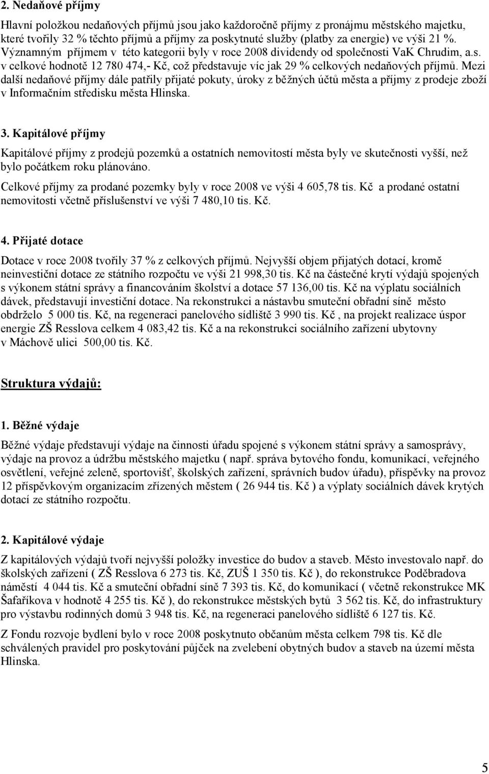 Mezi další nedaňové příjmy dále patřily přijaté pokuty, úroky z běžných účtů města a příjmy z prodeje zboží v Informačním středisku města Hlinska. 3.