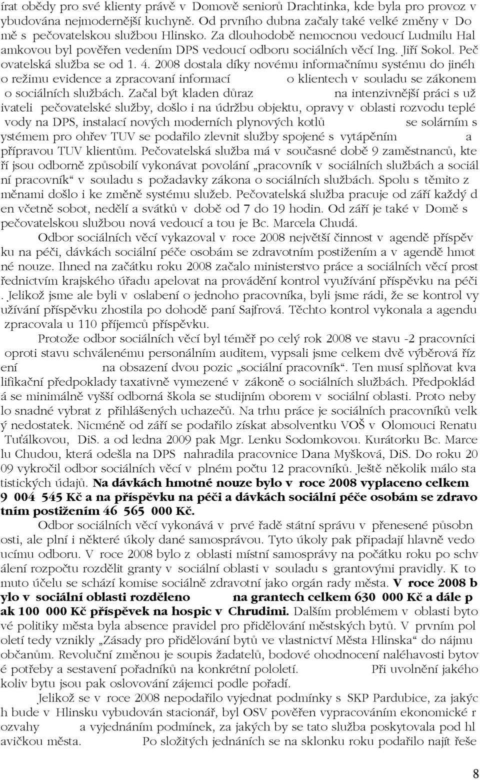 2008 dostala dìky novèmu informaënìmu systèmu do jinèh o reûimu evidence a zpracovanì informacì o klientech v souladu se z konem o soci lnìch sluûb ch.