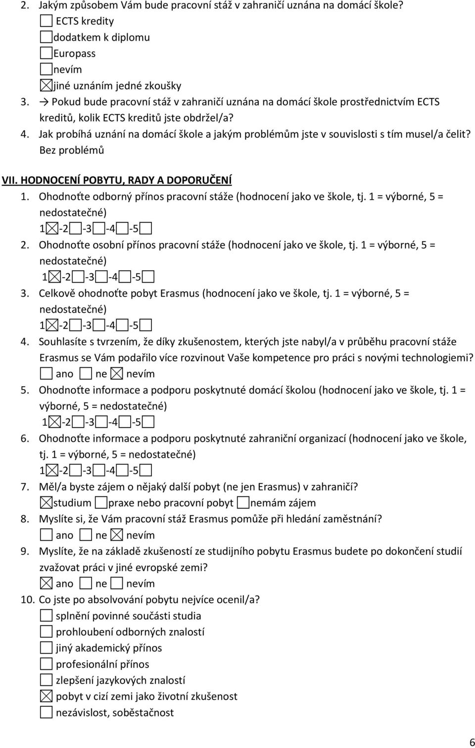 Jak probíhá uznání na domácí škole a jakým problémům jste v souvislosti s tím musel/a čelit? Bez problémů VII. HODNOCENÍ POBYTU, RADY A DOPORUČENÍ 1.