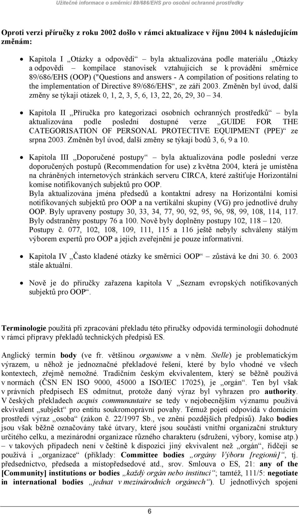 implementation of Directive 89/686/EHS, ze září 2003. Změněn byl úvod, další změny se týkají otázek 0, 1, 2, 3, 5, 6, 13, 22, 26, 29, 30 34.