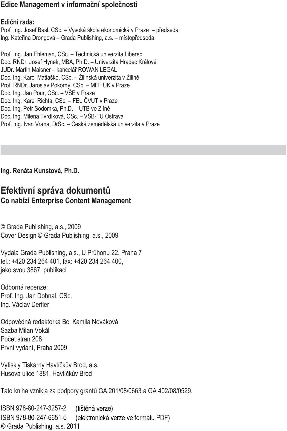 RNDr. Jaroslav Pokorný, CSc. MFF UK v Praze Doc. Ing. Jan Pour, CSc. VŠE v Praze Doc. Ing. Karel Richta, CSc. FEL ÈVUT v Praze Doc. Ing. Petr Sodomka, Ph.D. UTB ve Zlínì Doc. Ing. Milena Tvrdíková, CSc.