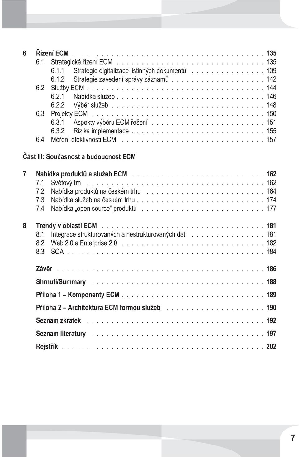 ..157 Èást III: Souèasnost a budoucnost ECM 7 Nabídka produktù a služeb ECM...162 7.1 Svìtový trh...162 7.2 Nabídka produktù na èeském trhu...164 7.3 Nabídka služeb na èeském trhu...174 7.