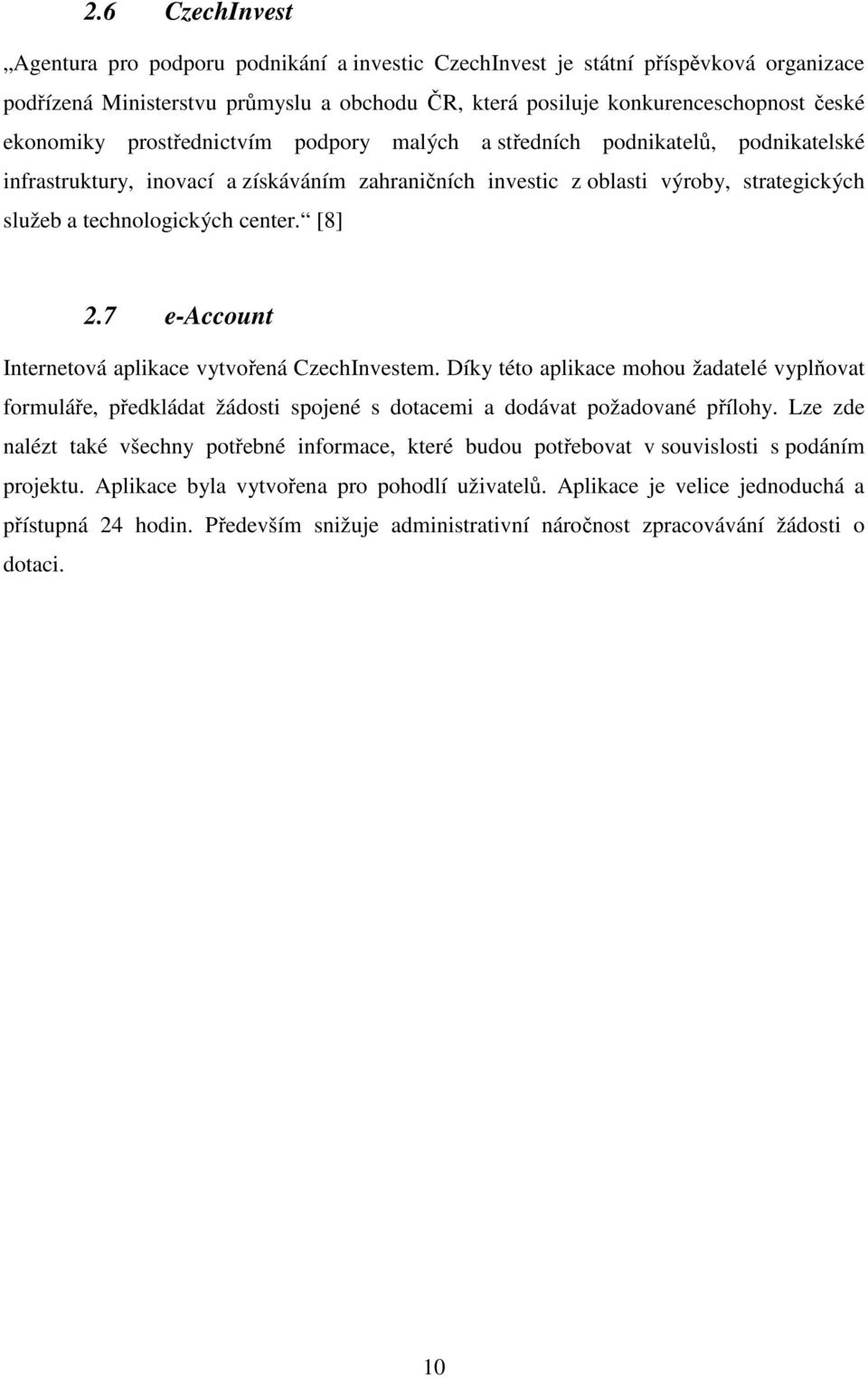 7 e-account Internetová aplikace vytvořená CzechInvestem. Díky této aplikace mohou žadatelé vyplňovat formuláře, předkládat žádosti spojené s dotacemi a dodávat požadované přílohy.