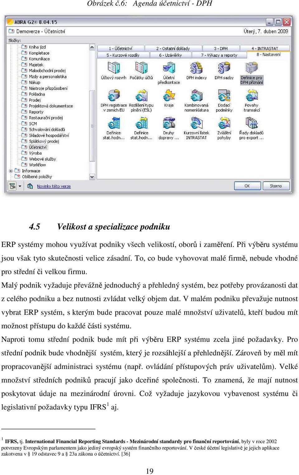 Malý podnik vyžaduje převážně jednoduchý a přehledný systém, bez potřeby provázanosti dat z celého podniku a bez nutnosti zvládat velký objem dat.