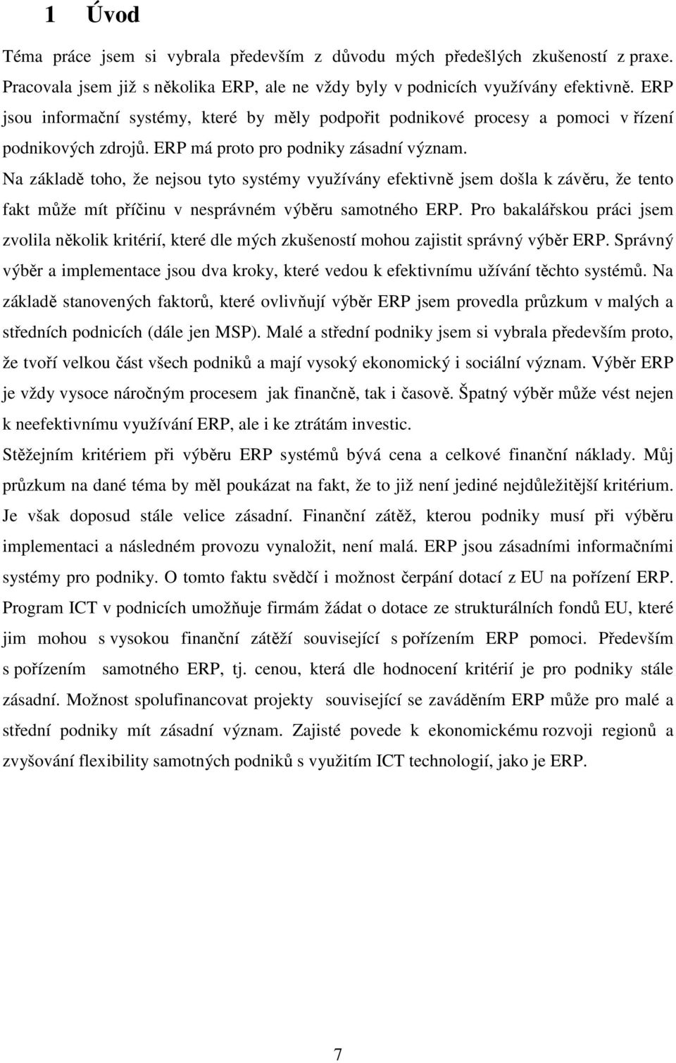 Na základě toho, že nejsou tyto systémy využívány efektivně jsem došla k závěru, že tento fakt může mít příčinu v nesprávném výběru samotného ERP.