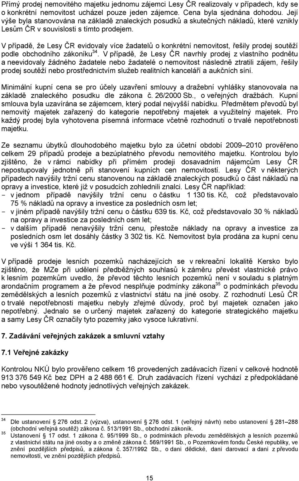 V případě, že Lesy ČR evidovaly více žadatelů o konkrétní nemovitost, řešily prodej soutěží podle obchodního zákoníku 34.