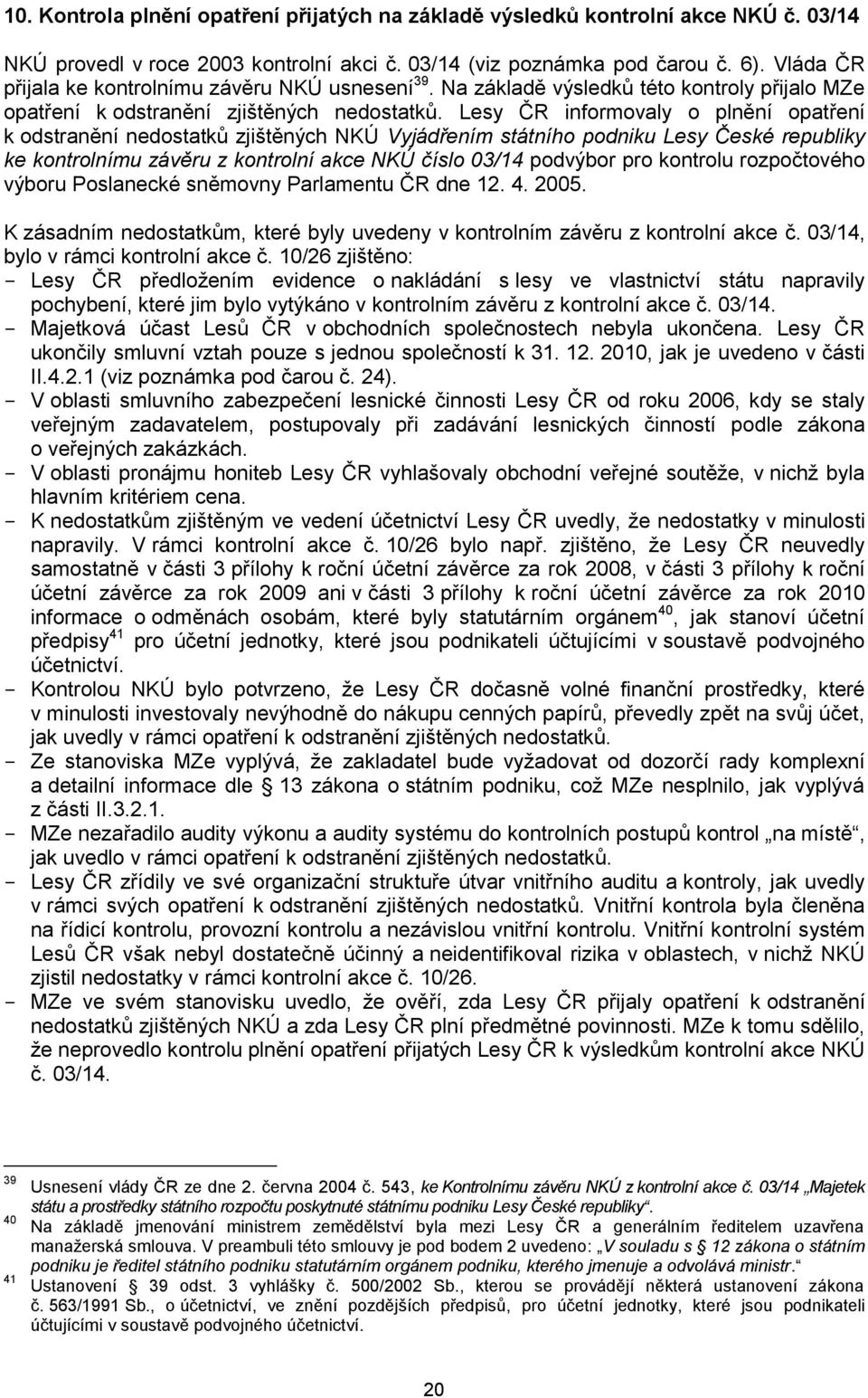 Lesy ČR informovaly o plnění opatření k odstranění nedostatků zjištěných NKÚ Vyjádřením státního podniku Lesy České republiky ke kontrolnímu závěru z kontrolní akce NKÚ číslo 03/14 podvýbor pro