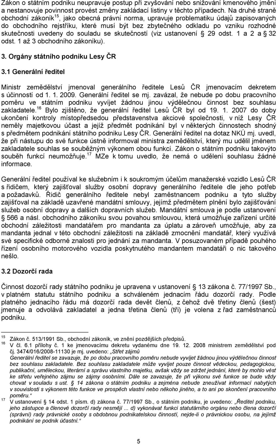 uvedeny do souladu se skutečností (viz ustanovení 29 odst. 1 a 2 a 32 odst. 1 až 3 obchodního zákoníku). 3. Orgány státního podniku Lesy ČR 3.