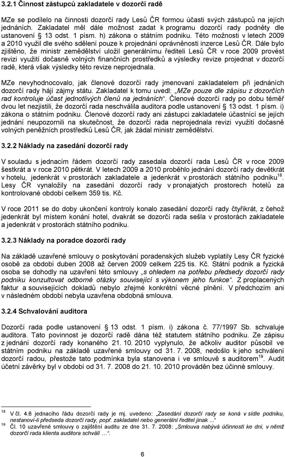 Této možnosti v letech 2009 a 2010 využil dle svého sdělení pouze k projednání oprávněnosti inzerce Lesů ČR.