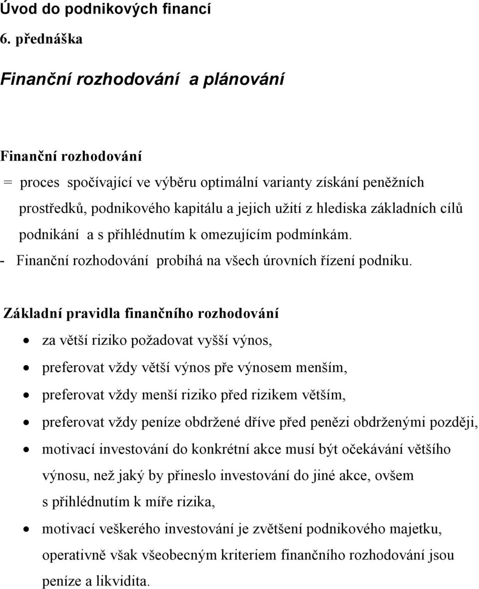 základních cílů podnikání a s přihlédnutím k omezujícím podmínkám. - Finanční rozhodování probíhá na všech úrovních řízení podniku.