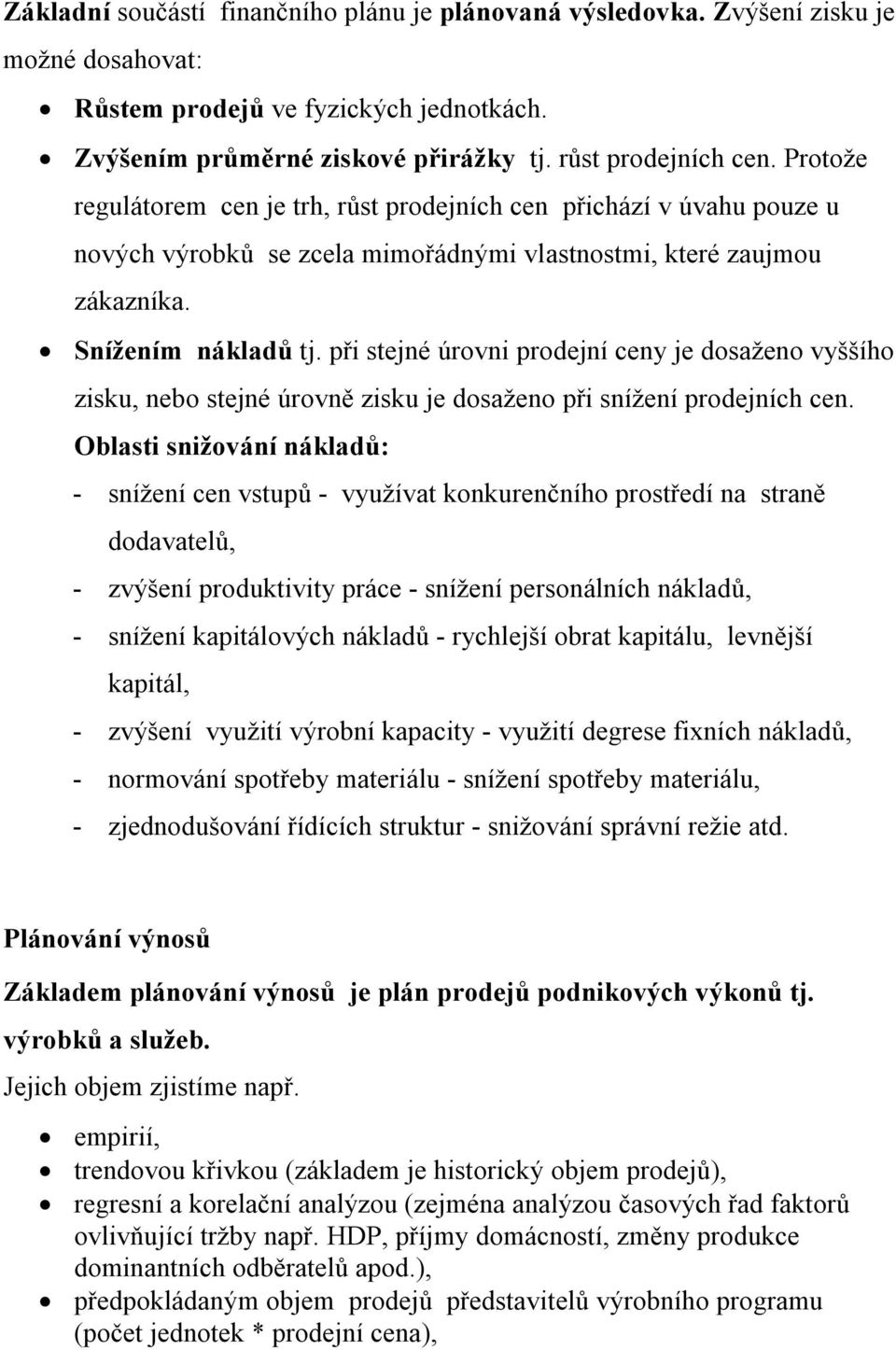 při stejné úrovni prodejní ceny je dosaženo vyššího zisku, nebo stejné úrovně zisku je dosaženo při snížení prodejních cen.