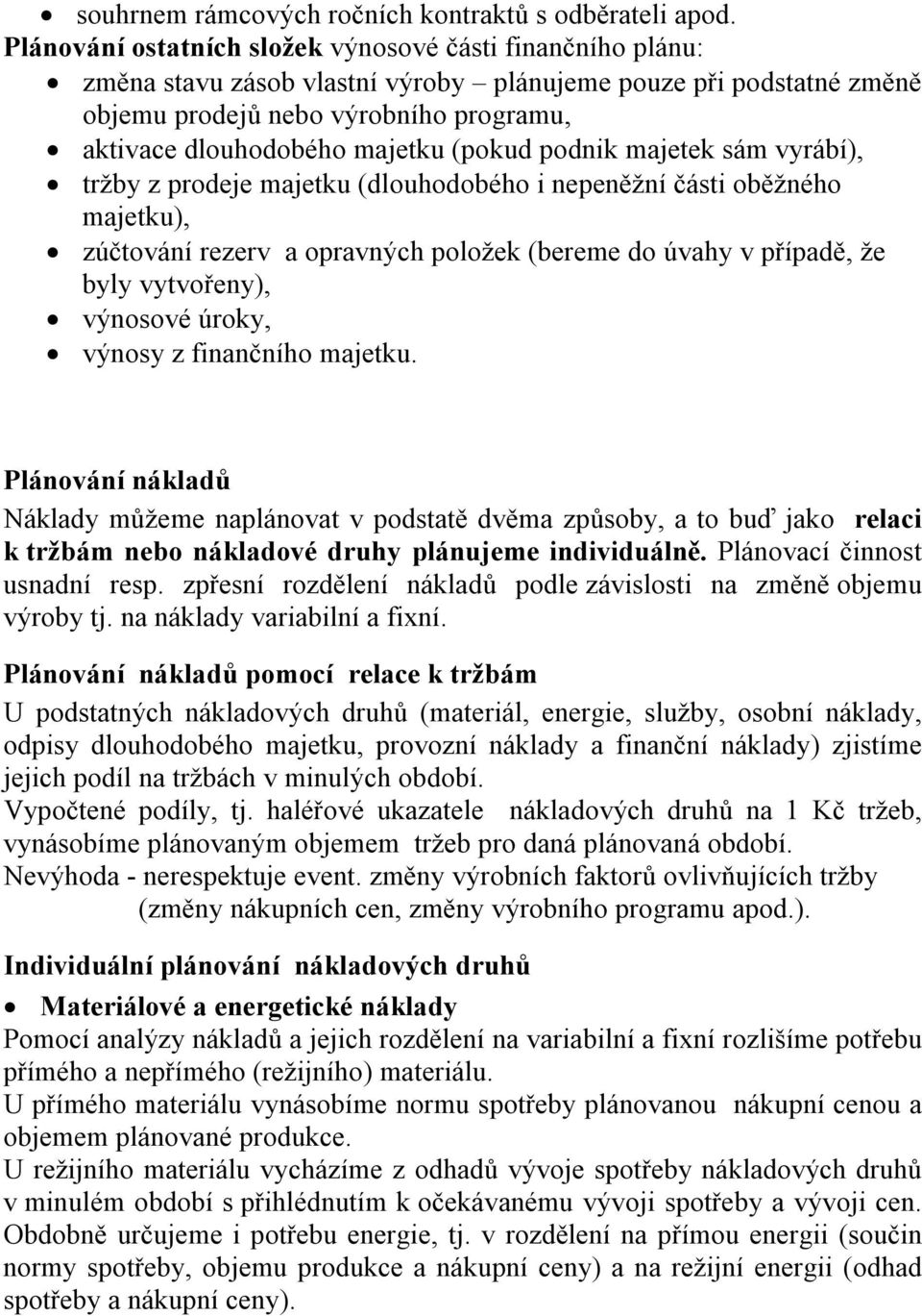 (pokud podnik majetek sám vyrábí), tržby z prodeje majetku (dlouhodobého i nepeněžní části oběžného majetku), zúčtování rezerv a opravných položek (bereme do úvahy v případě, že byly vytvořeny),