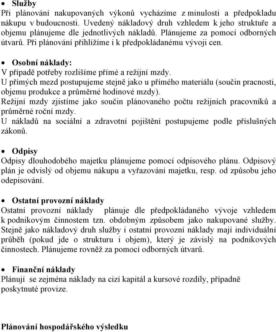 U přímých mezd postupujeme stejně jako u přímého materiálu (součin pracnosti, objemu produkce a průměrné hodinové mzdy).