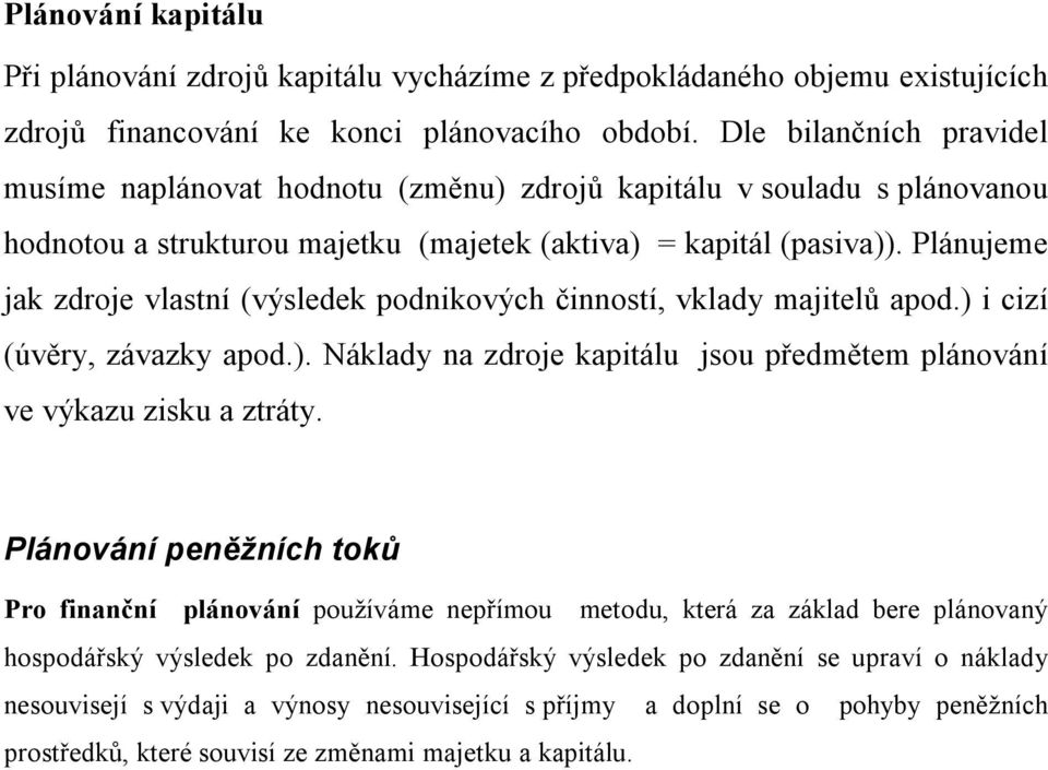 Plánujeme jak zdroje vlastní (výsledek podnikových činností, vklady majitelů apod.) i cizí (úvěry, závazky apod.). Náklady na zdroje kapitálu jsou předmětem plánování ve výkazu zisku a ztráty.