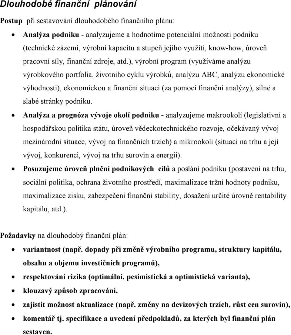 ), výrobní program (využíváme analýzu výrobkového portfolia, životního cyklu výrobků, analýzu ABC, analýzu ekonomické výhodnosti), ekonomickou a finanční situaci (za pomoci finanční analýzy), silné a